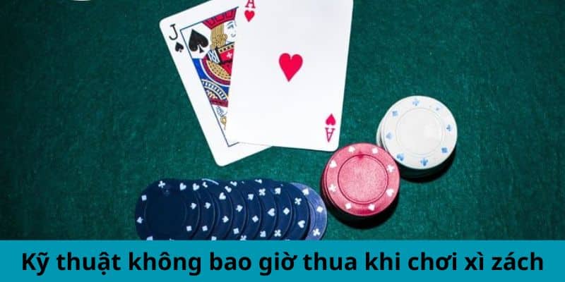 Kỹ thuật không bao giờ thua khi chơi xì zách